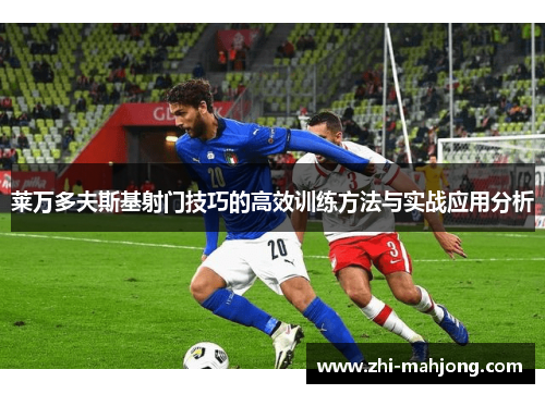 莱万多夫斯基射门技巧的高效训练方法与实战应用分析