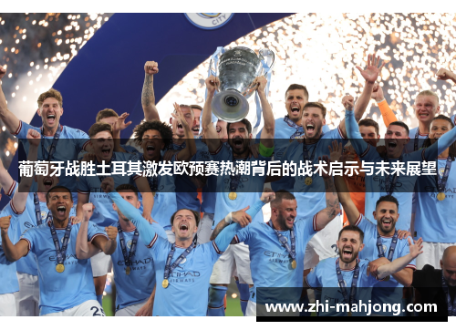 葡萄牙战胜土耳其激发欧预赛热潮背后的战术启示与未来展望