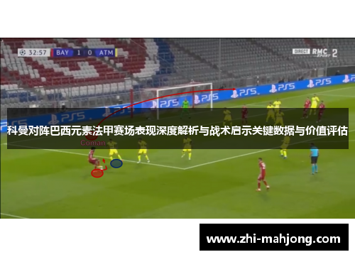 科曼对阵巴西元素法甲赛场表现深度解析与战术启示关键数据与价值评估