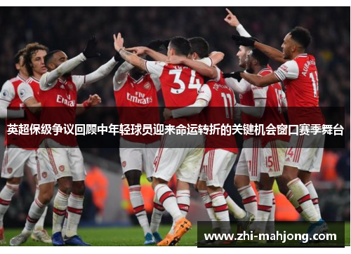 英超保级争议回顾中年轻球员迎来命运转折的关键机会窗口赛季舞台