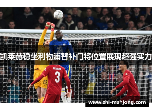 凯莱赫稳坐利物浦替补门将位置展现超强实力